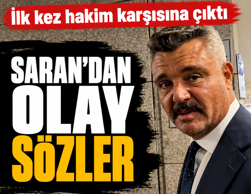 İlk kez hakim karşısına çıktı: Sadettin Saran'dan olay sözler