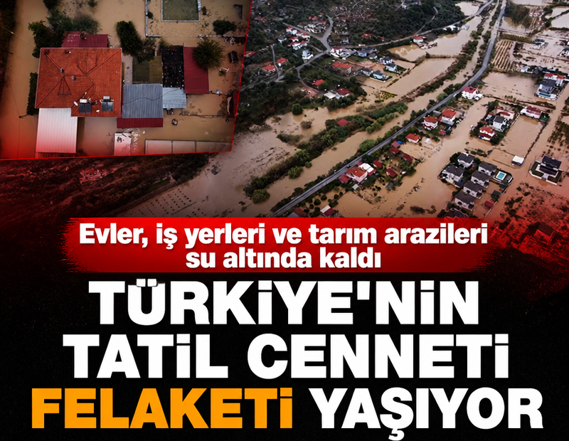 Türkiye'nin tatil cenneti felaketi yaşıyor: Muğla'da evler, iş yerleri ve tarım arazileri su altında kaldı
