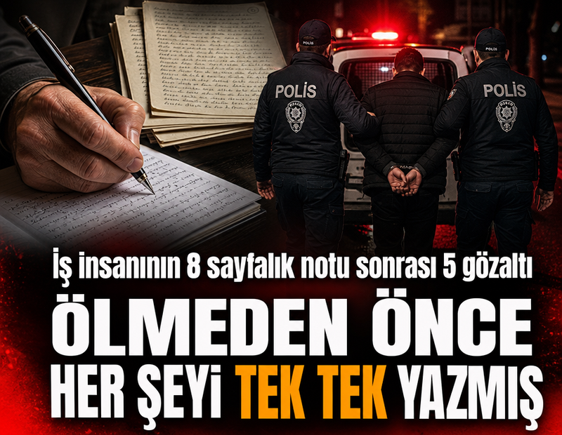 İş insanının 8 sayfalık notu sonrası 5 gözaltı
