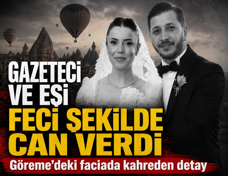Göreme’deki faciada kahreden detay: Gazeteci ve eşi feci şekilde can verdi