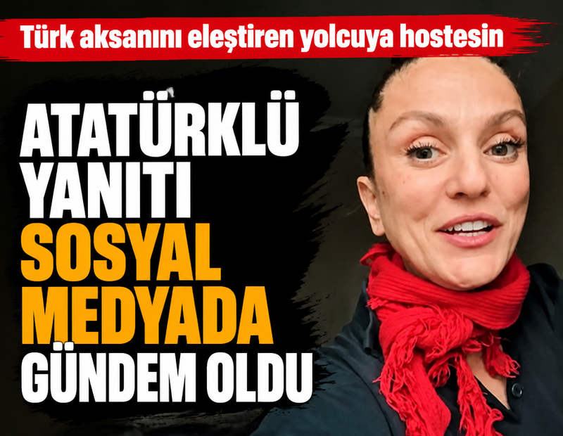 Türk aksanını eleştiren yolcuya hostesin Atatürklü yanıtı sosyal medyada gündem oldu