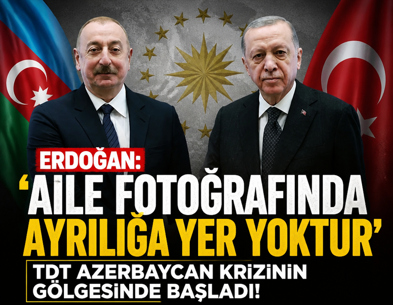 TDT Azerbaycan krizinin gölgesinde başladı! Erdoğan: 'Aile fotoğrafında ayrılığa yer yoktur'