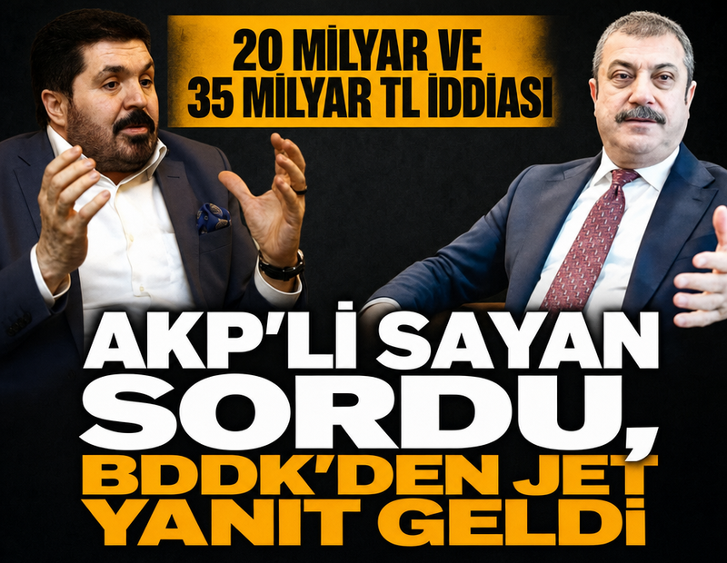 20 milyar ve 35 milyar TL iddiası... AKP'li Sayan sordu, BDDK'den jet yanıt geldi