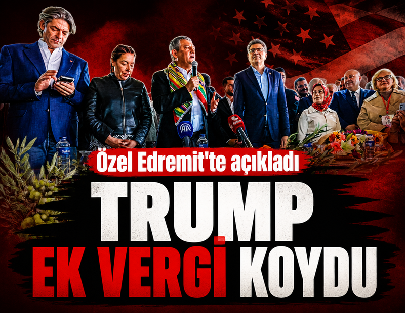 Özgür Özel Edremit'te açıkladı: "Trump ek vergi koydu"