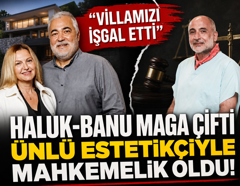 Haluk-Banu Maga çifti ünlü estetikçiyle mahkemelik oldu: “Villamızı işgal etti”