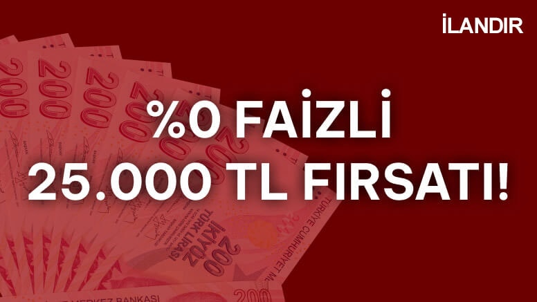 25.000 TL %0 FAİZLİ NAKİT FIRSATI, KAÇIRMAYIN!