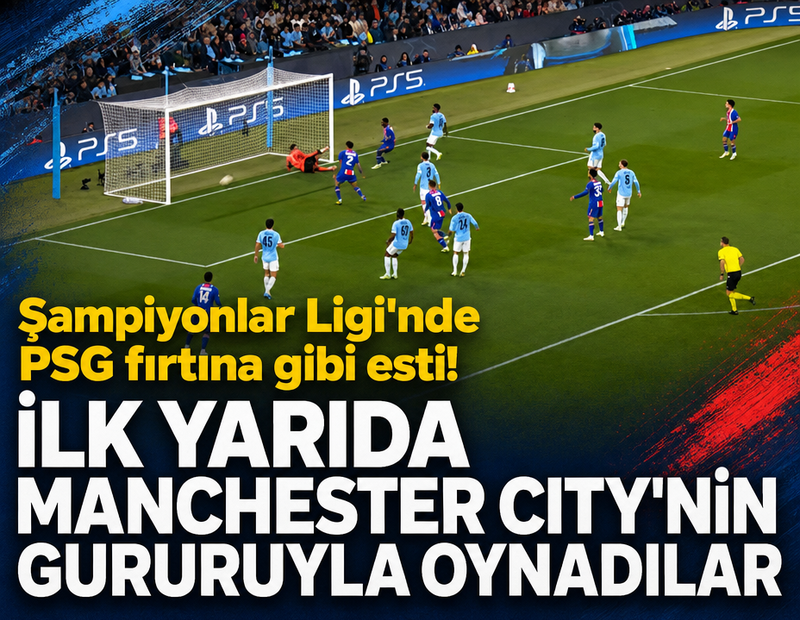 Şampiyonlar Ligi'nde PSG fırtına gibi esti! İlk yarıda Manchester City'nin gururuyla oynadılar