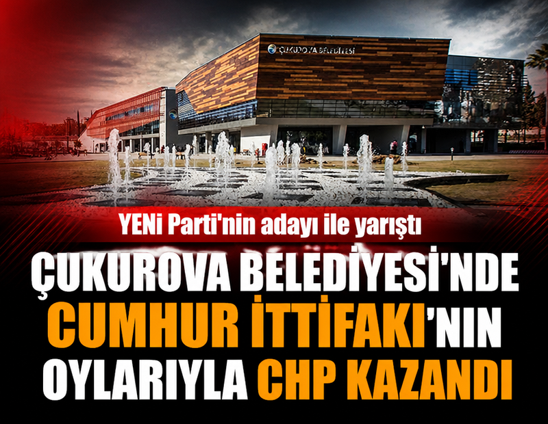 YENİ Parti'nin adayı ile yarıştı: Çukurova Belediyesi'nde Cumhur İttifakı'nın oylarıyla CHP kazandı