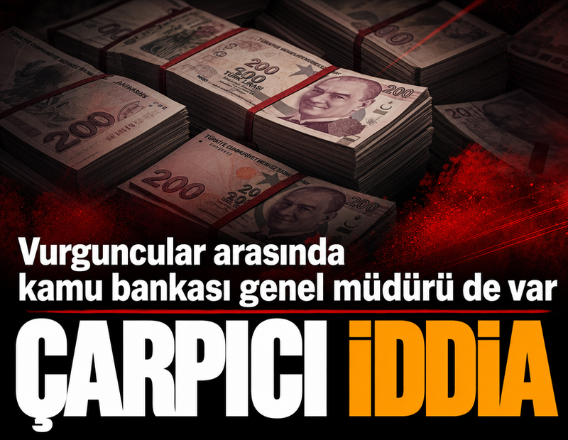 Çarpıcı iddia: Vurguncular arasında kamu bankası genel müdürü de var