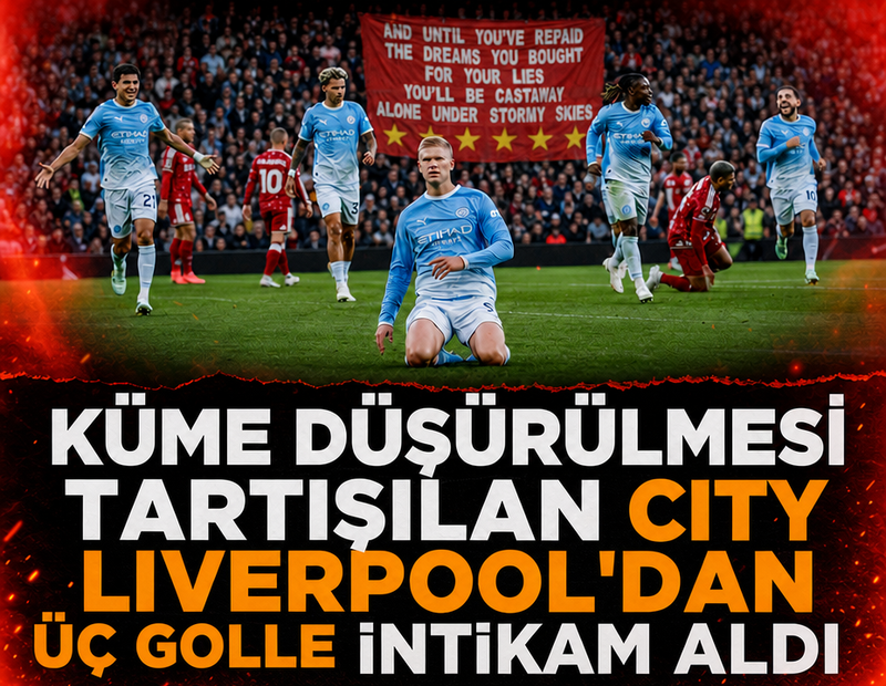 Küme düşürülmesi tartışılan Manchester City Liverpool'dan üç golle intikam aldı