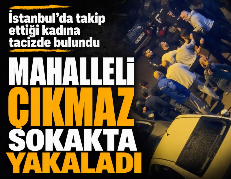 İstanbul’da takip ettiği kadına tacizde bulundu: Mahalleli çıkmaz sokakta yakaladı