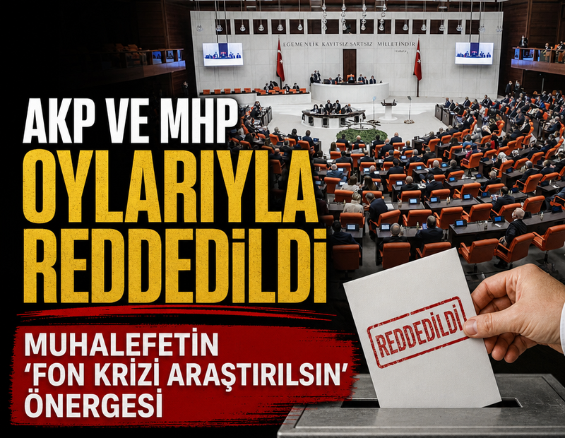 Muhalefetin ‘fon krizi araştırılsın’ önergesi AKP ve MHP oylarıyla reddedildi