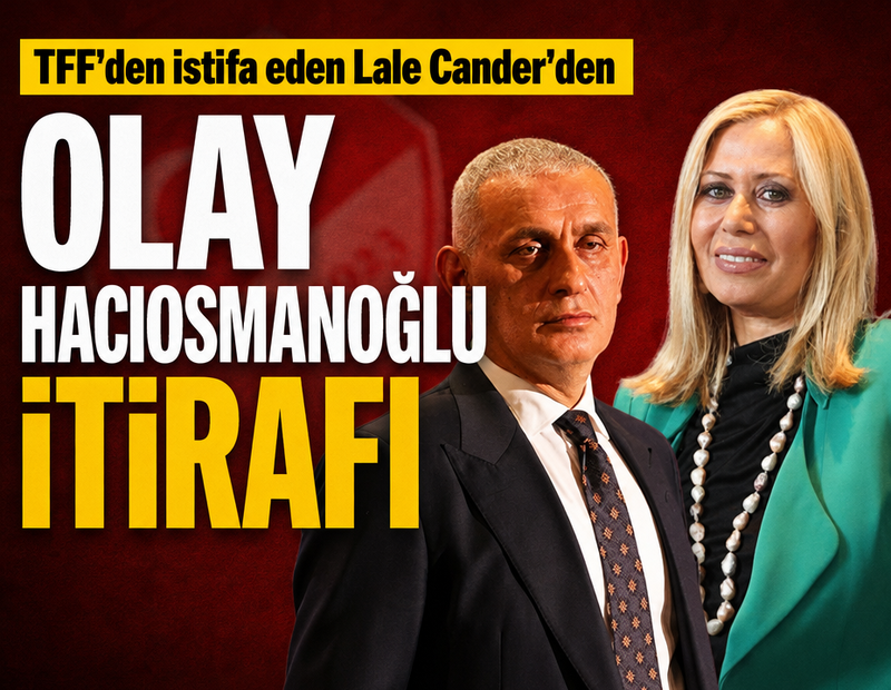 TFF'den istifa eden Lale Cander'den Hacıosmanoğlu itirafı