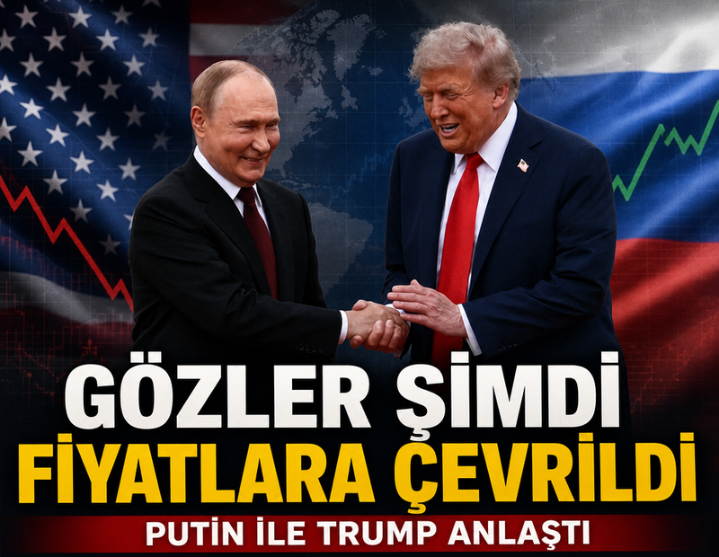 Putin ile Trump anlaştı: Gözler şimdi fiyatlara çevrildi