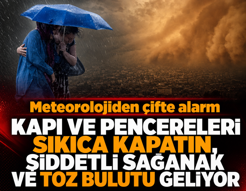 Meteoroloji'den çifte alarm: Kapı ve pencereleri sıkıca kapatın, şiddetli sağanak ve toz bulutu geliyor