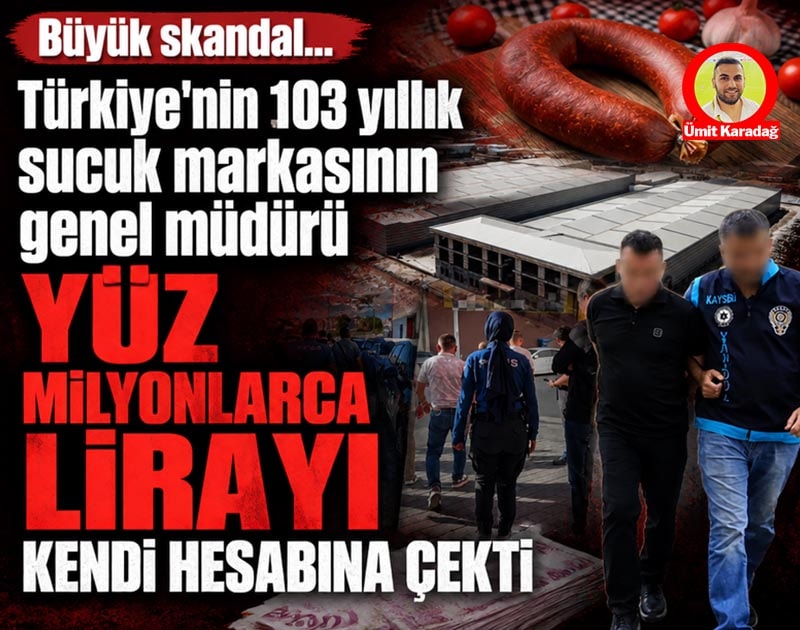 Büyük skandal... Türkiye'nin 103 yıllık sucuk markasının genel müdürü yüz milyonlarca lirayı kendi hesabına çekti
