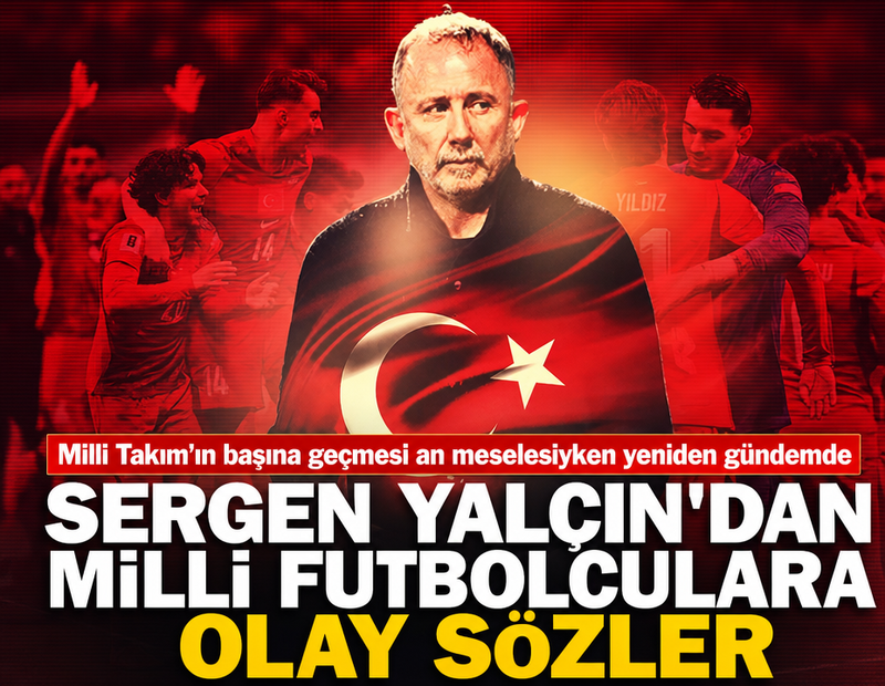 Sergen Yalçın'ın milli futbolculara olay sözleri yeniden gündem oldu