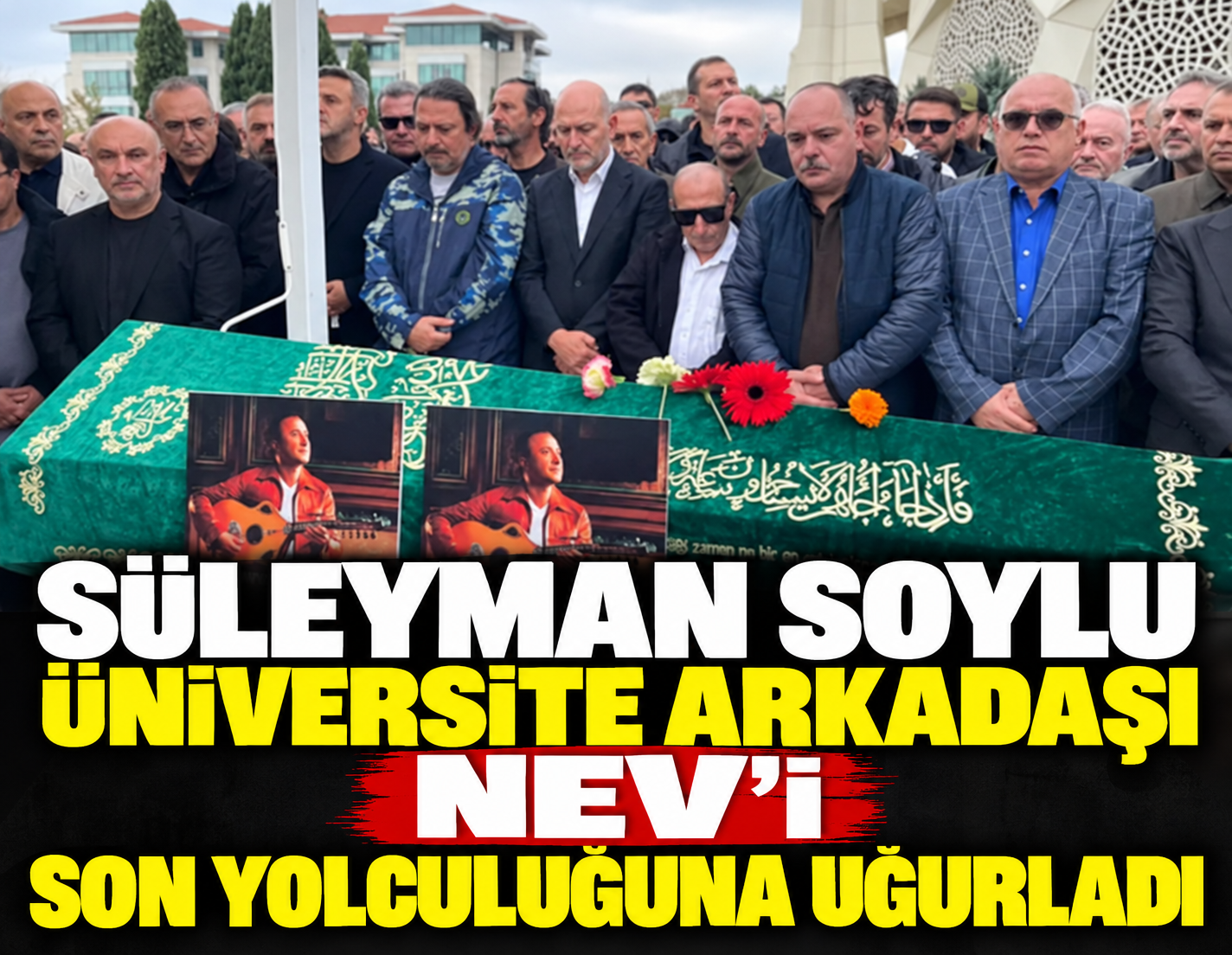 Süleyman Soylu arkadaşı Nev'i son yolculuğuna uğurladı