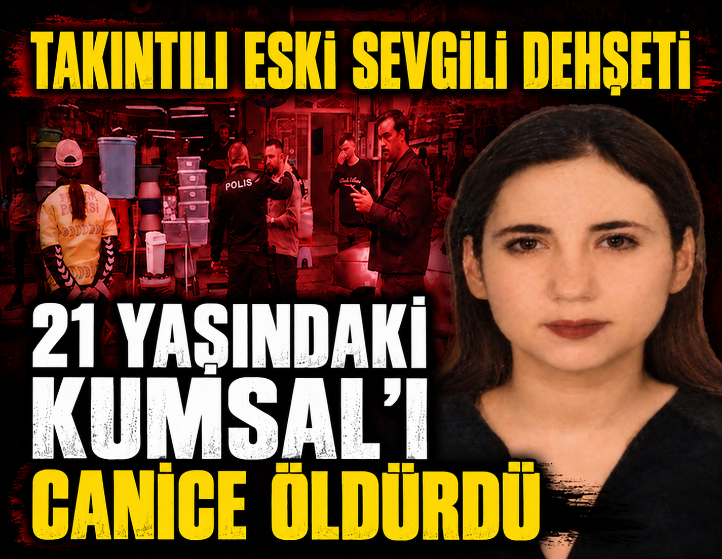 Takıntılı eski sevgili dehşeti: 21 yaşındaki Kumsal'ı canice öldürdü
