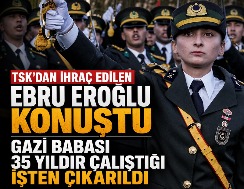 TSK’dan ihraç edilen Ebru Eroğlu konuştu, gazi babası 35 yıldır çalıştığı işten çıkarıldı