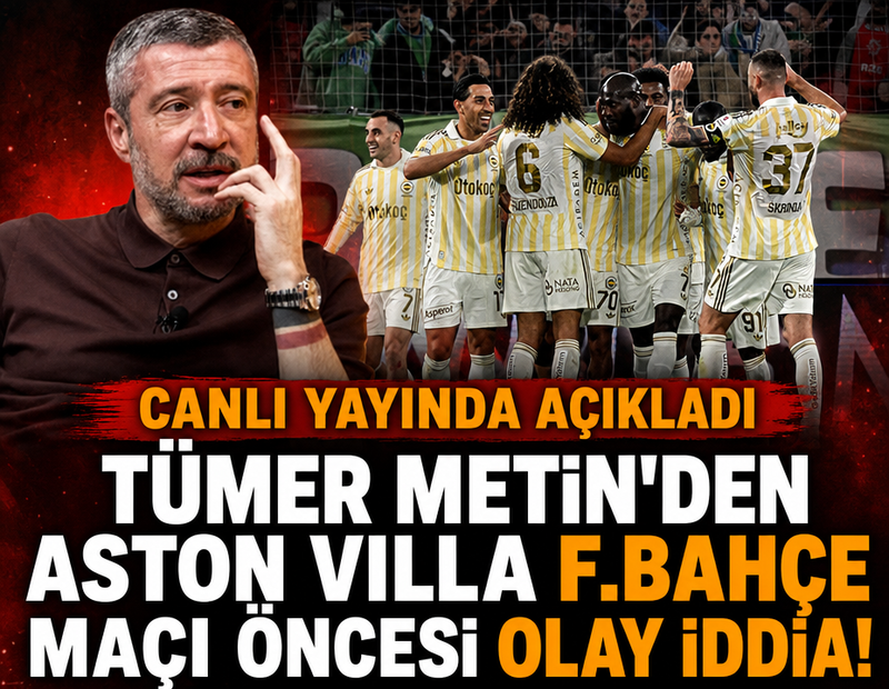 Tümer Metin'den Aston Villa Fenerbahçe maçı öncesi olay iddia! Canlı yayında açıkladı