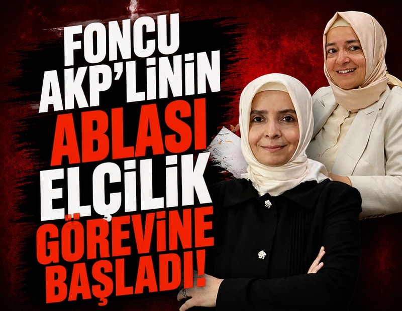 Foncu AKP’linin ablası elçilik görevine başladı