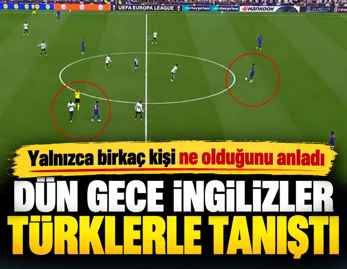 Yalnızca birkaç kişi ne olduğunu anladı: İngilizler dün gece Türklerle tanıştı