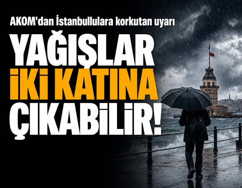 AKOM'dan İstanbul için korkutan uyarı: İki katına çıkabilir