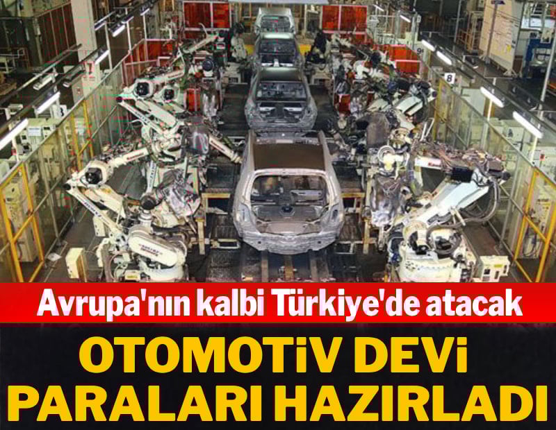 Avrupa'nın kalbi Türkiye'de atacak! Otomotiv devi paraları hazırladı