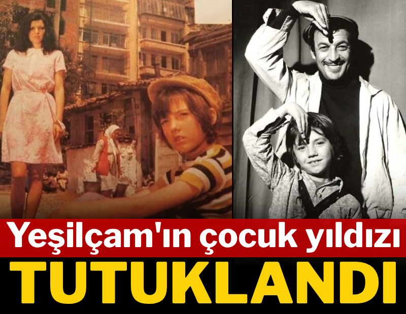 Yeşilçam'ın çocuk yıldızı tutuklandı