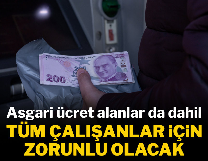 Asgari ücret alanlar da dahil tüm çalışanlar için zorunlu olacak
