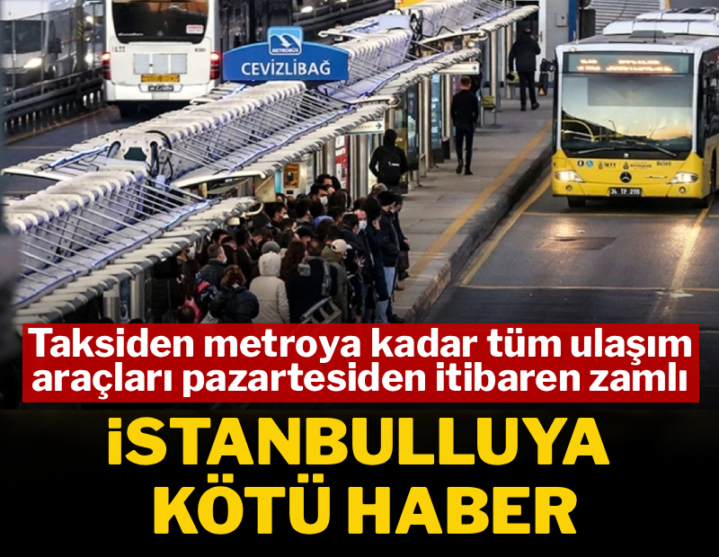 İstanbulluya kötü haber! Taksiden metroya tüm ulaşım araçları pazartesiden itibaren zamlı