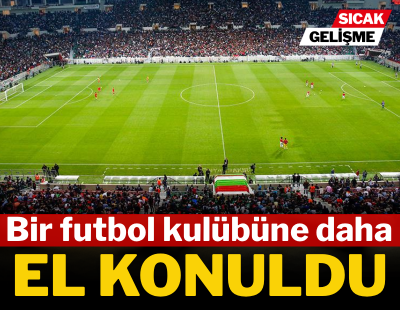 Bir futbol kulübüne daha el konuldu! 