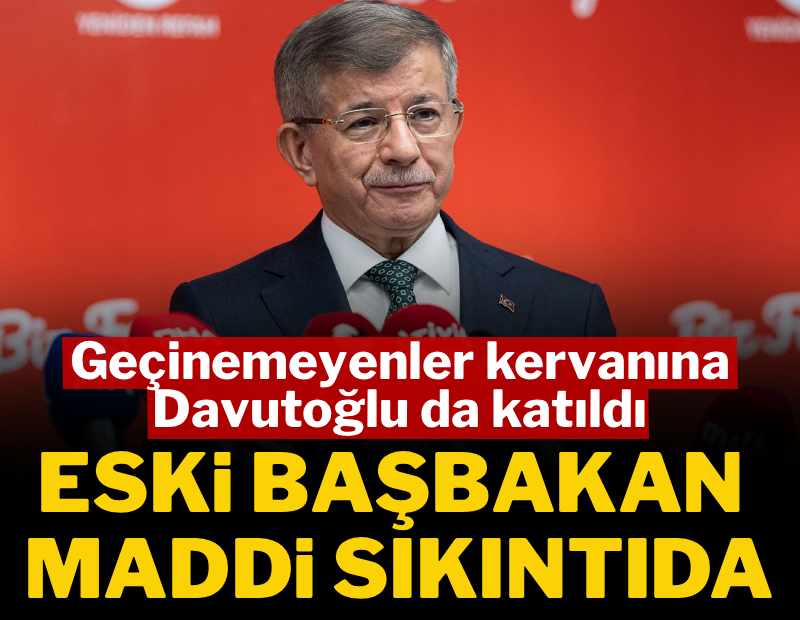 Geçinemeyenler kervanına Ahmet Davutoğlu da katıldı! Eski Başbakan maddi sıkıntı çekiyor