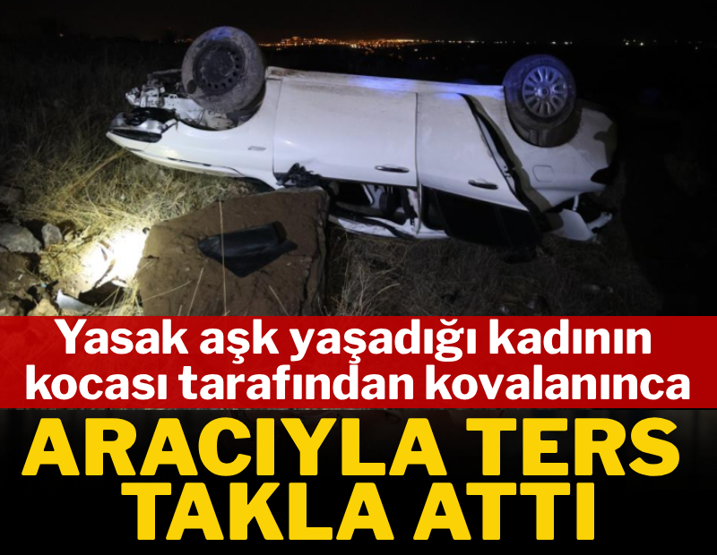 Yasak aşk yaşadığı kadının kocası tarafından kovalandı, aracıyla ters takla attı 
