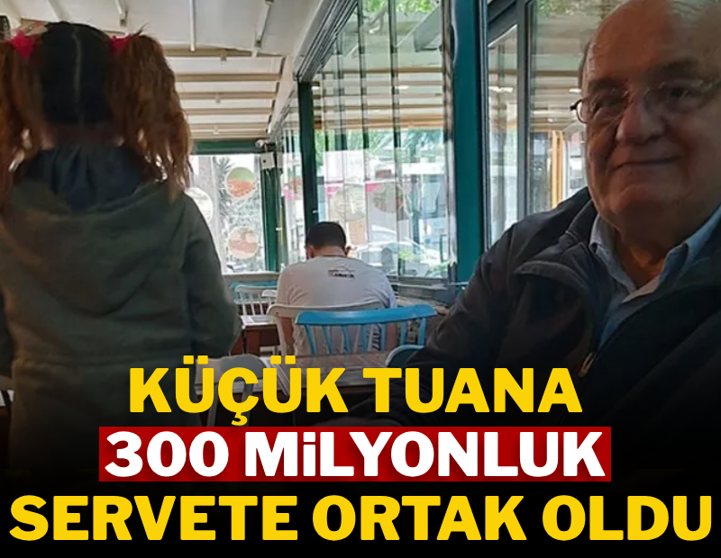 Küçük Tuana 300 milyonluk servete ortak oldu
