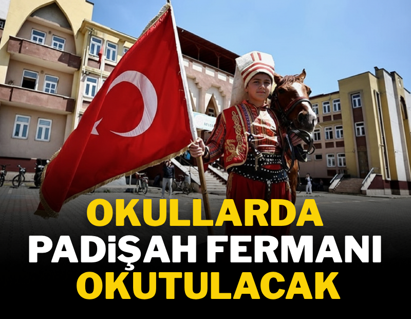 Okullarda padişah fermanı okutulacak