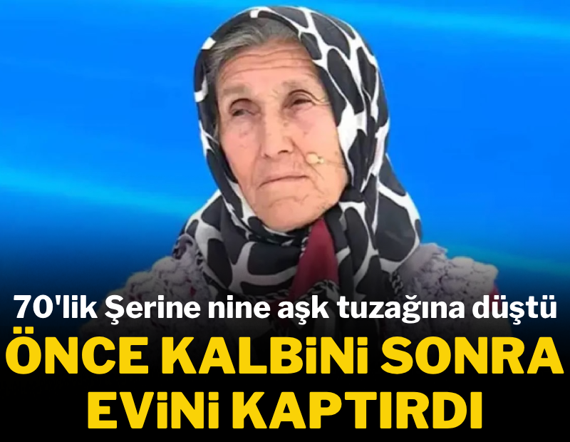 70'lik Şerife nine aşk tuzağına düştü: Önce kalbini sonra evini kaptırdı