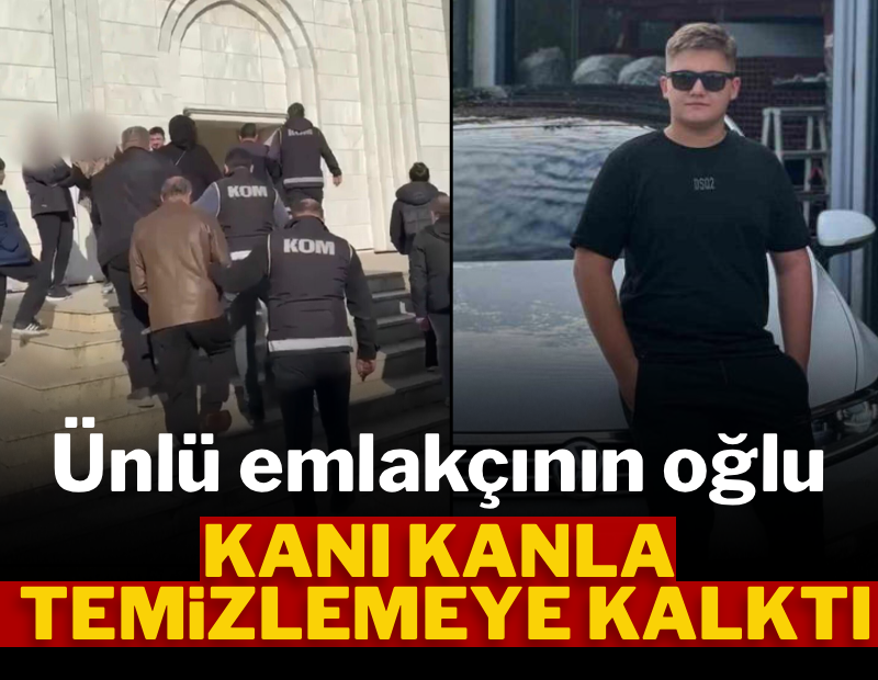 Ünlü emlakçının oğlu kanı kanla temizlemeye çalıştı