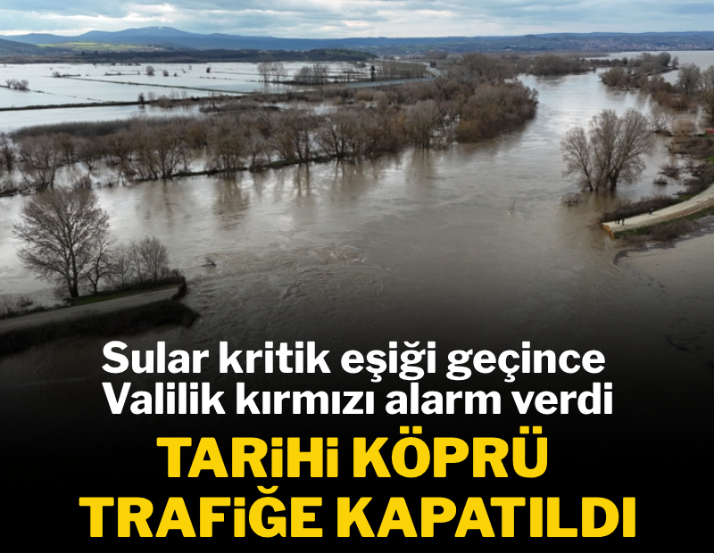 Sular kritik eşiği geçince Valilik kırmızı alarm verdi: Tarihi köprü trafiğe kapatıldı