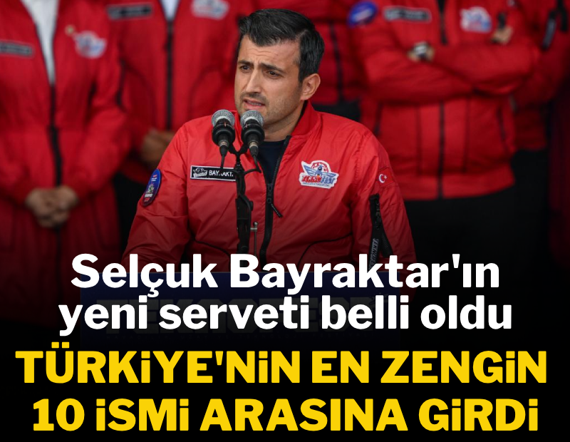 Türkiye'nin en zengin 10 ismi arasına girdi: İşte Selçuk Bayraktar'ın yeni serveti