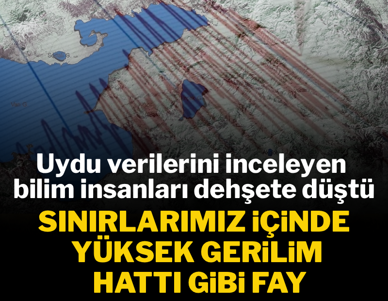 Uydu verilerini inceleyen bilim insanları dehşete düştü: Sınırlarımızda 'yüksek gerilim hattı' gibi fay