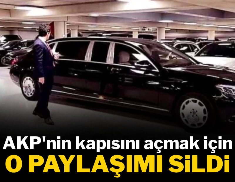 AKP'nin kapısını açmak için o paylaşımı sildi