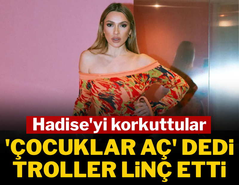 Çocuklar aç dedi, troller tarafından linç edildi! Hadise'yi korkuttular