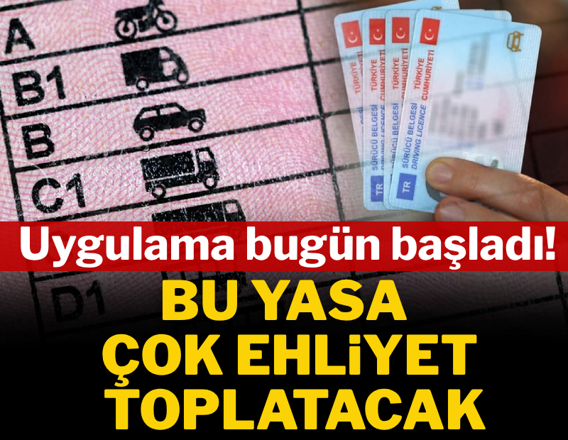 Uygulama bugün başladı! Bu ehliyetlerin tamamı iptal edilecek