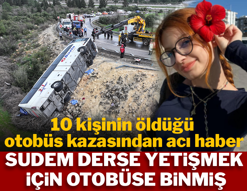 10 kişinin öldüğü  otobüs kazasından acı haber: Sudem derslerine yetişmek için otobüse binmiş
