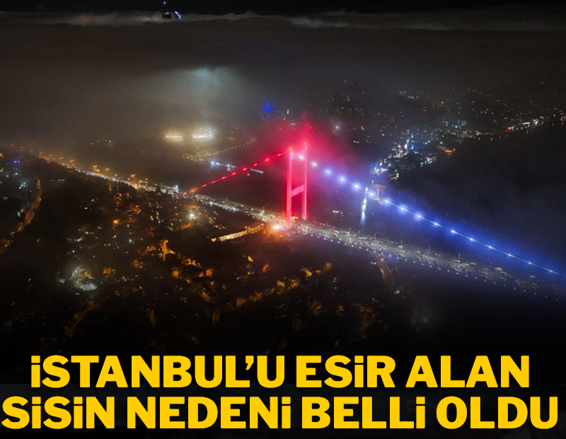 İstanbul'u esir alan sisin sebebi belli oldu! Etkisi günlerce devam edecek