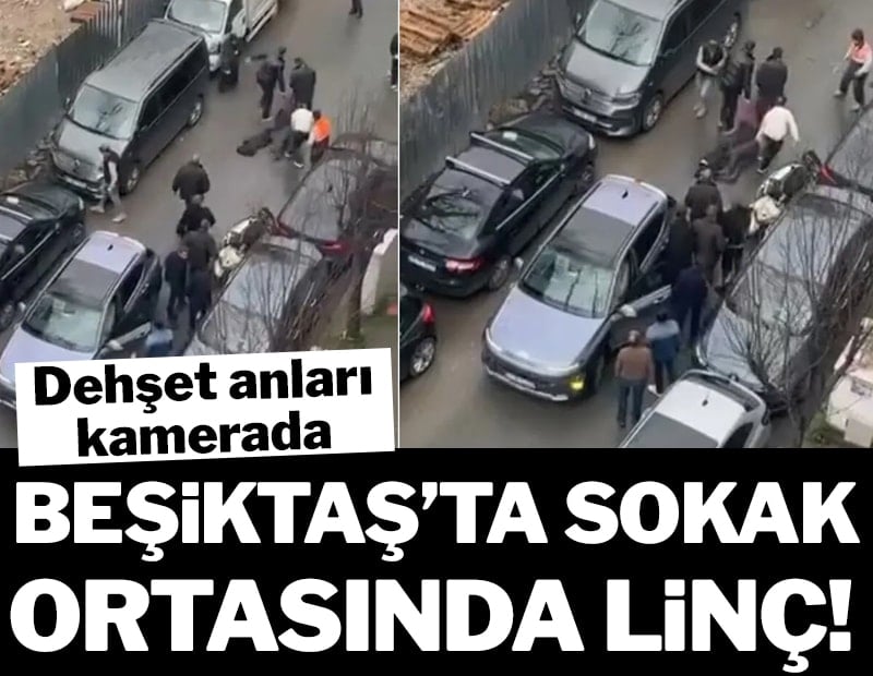 Beşiktaş’ta sokak ortasında linç! Dehşet anları kamerada