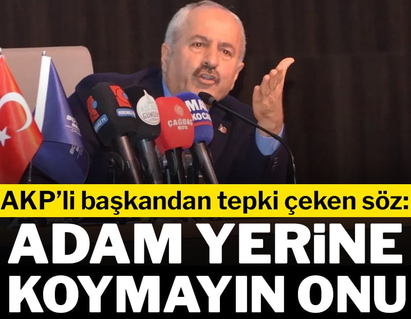 AKP’li başkandan mecliste tepki çeken söz: “Adam yerine koymayın onu”