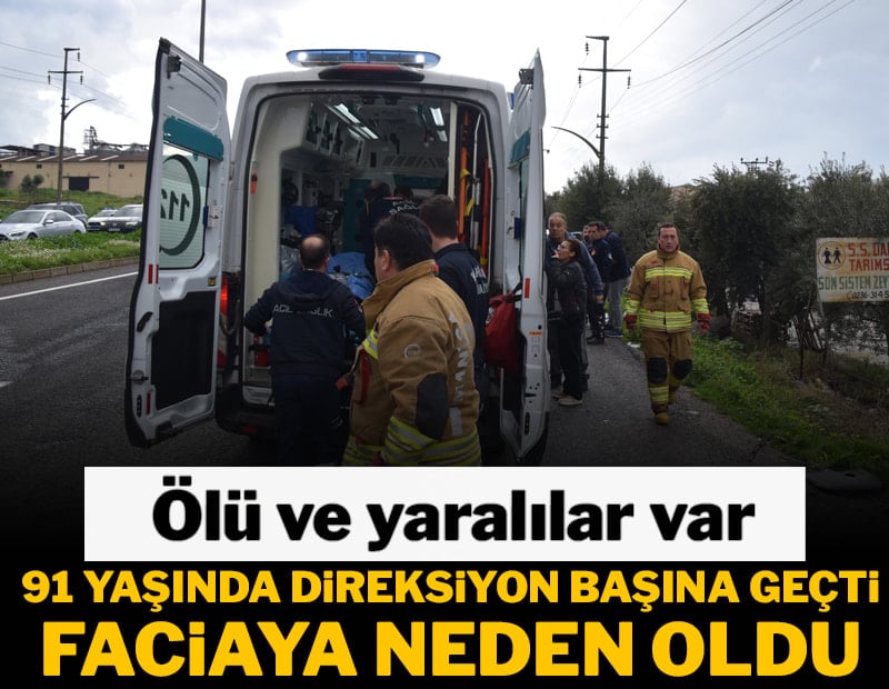 91 yaşında direksiyon başına geçti, faciaya neden oldu: 2 ölü, 4 yaralı